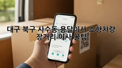 대구 북구 사수동 용달이사 소형차량: 장거리 이사 꿀팁!